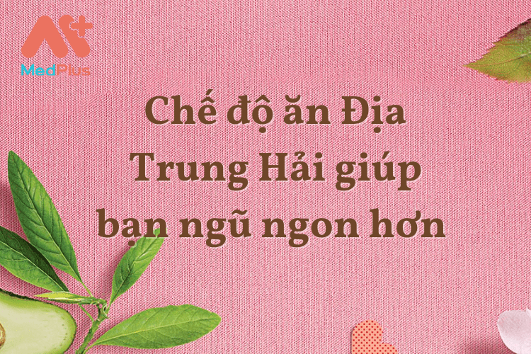 Chế độ ăn Địa Trung Hải giúp bạn ngũ ngon hơn