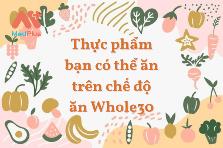 Thực phẩm bạn có thể ăn trên chế độ ăn Whole30