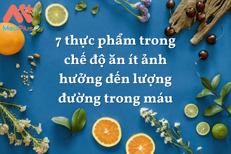 7 thực phẩm trong chế độ ăn ít ảnh hưởng đến lượng đường trong máu