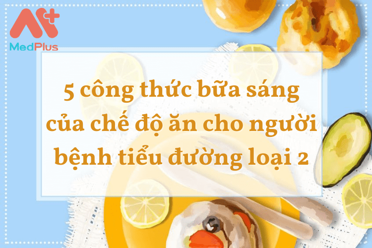 5 công thức bữa sáng của chế độ ăn cho người bệnh tiểu đường loại 2