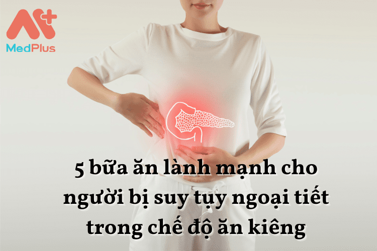 5 bữa ăn lành mạnh cho người bị suy tụy ngoại tiết trong chế độ ăn kiêng