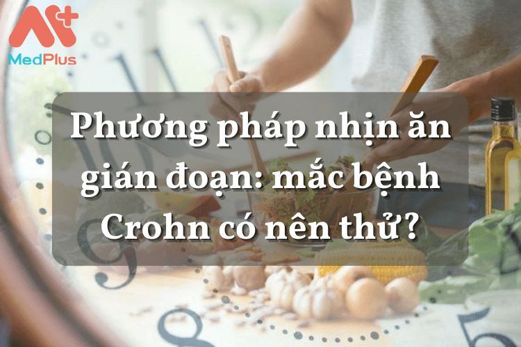 Phương pháp nhịn ăn gián đoạn: mắc bệnh Crohn có nên thử?