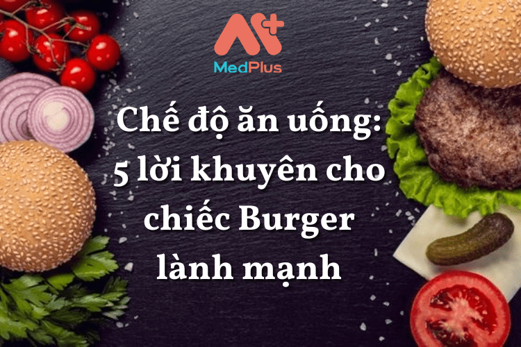 Chế độ ăn uống: 5 lời khuyên cho chiếc Burger lành mạnh