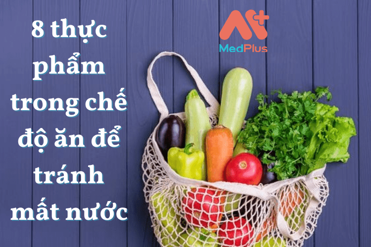 8 thực phẩm trong chế độ ăn để tránh mất nước