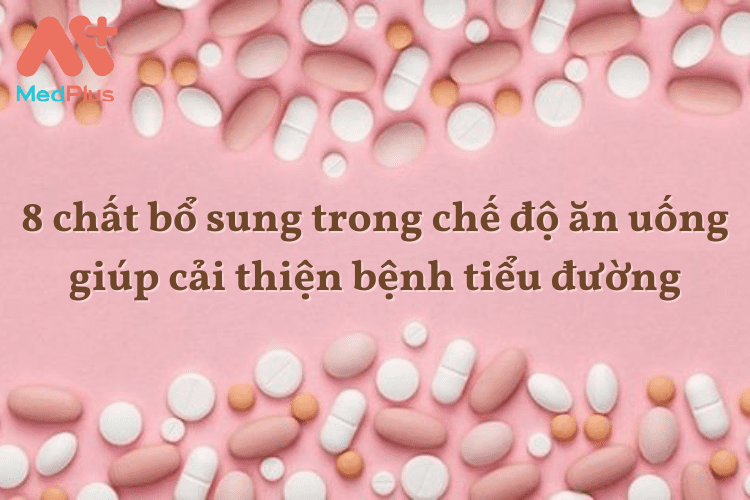 Chế độ ăn kiêng bệnh tiểu đường: 8 chất bổ sung giúp cải thiện bệnh