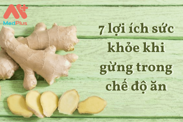 7 lợi ích sức khỏe khi gừng trong chế độ ăn