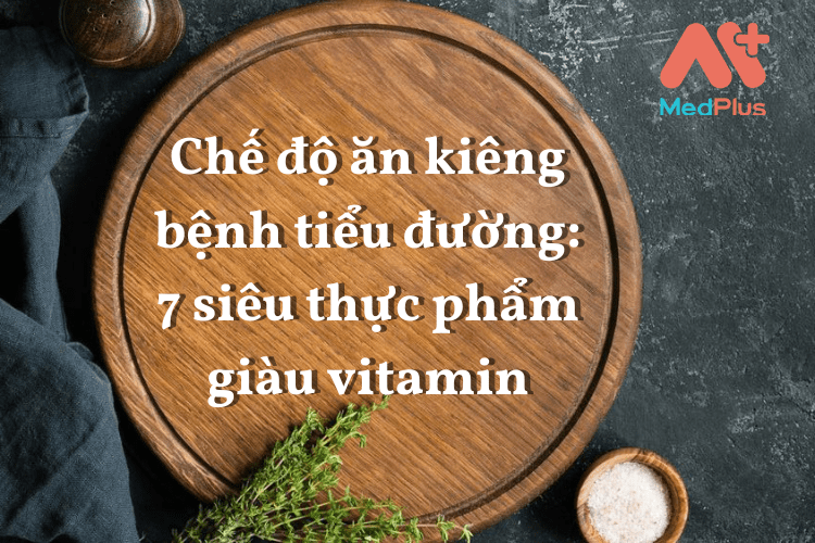 Chế độ ăn kiêng bệnh tiểu đường: 7 siêu thực phẩm giàu vitamin