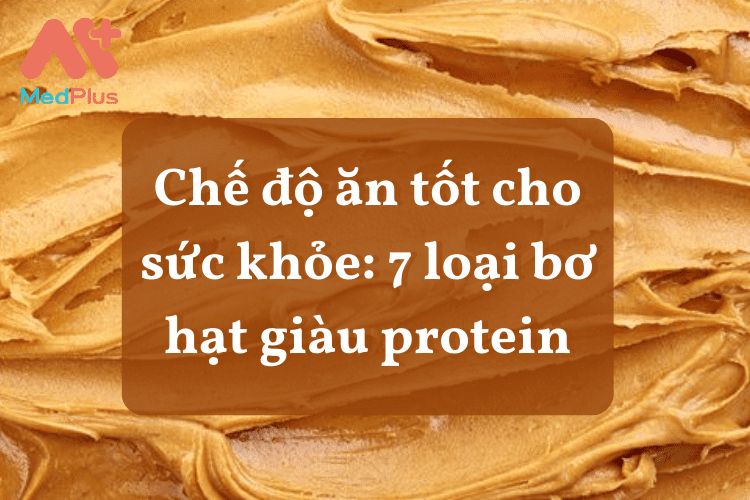 Chế độ ăn tốt cho sức khỏe: 7 loại bơ hạt giàu protein