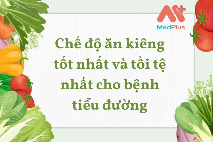 Chế độ ăn kiêng tốt nhất và tồi tệ nhất cho bệnh tiểu đường