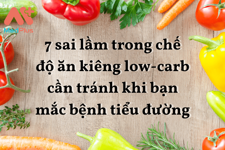 7 sai lầm trong chế độ ăn kiêng low-carb cần tránh khi bạn mắc bệnh tiểu đường