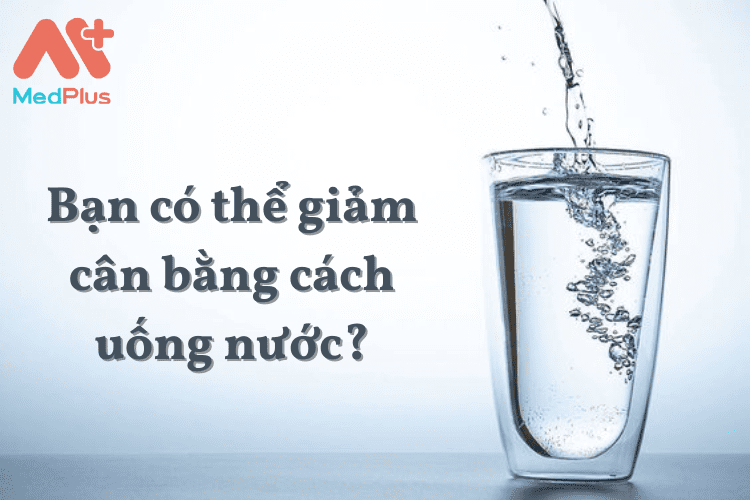 Bạn có thể giảm cân bằng cách uống nước?