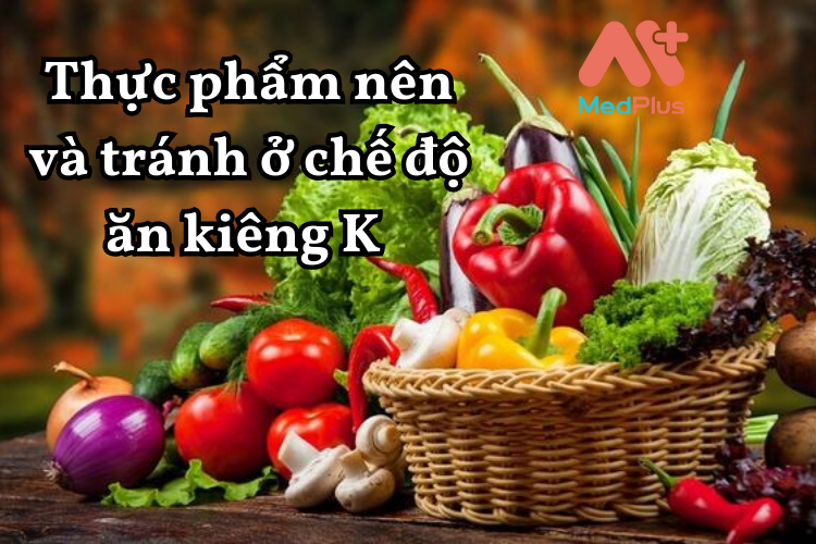 Thực phẩm nên và tránh ở chế độ ăn kiêng K