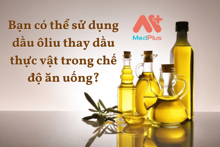 Bạn có thể sử dụng dầu ôliu thay dầu thực vật trong chế độ ăn uống?