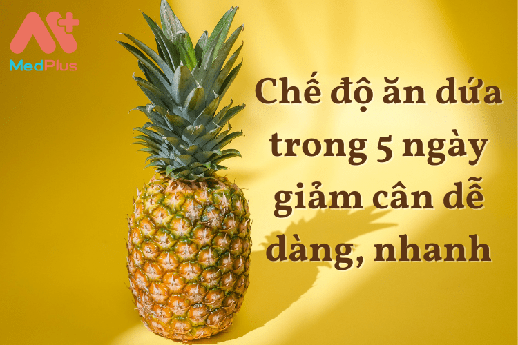 Chế độ ăn dứa trong 5 ngày giảm cân dễ dàng