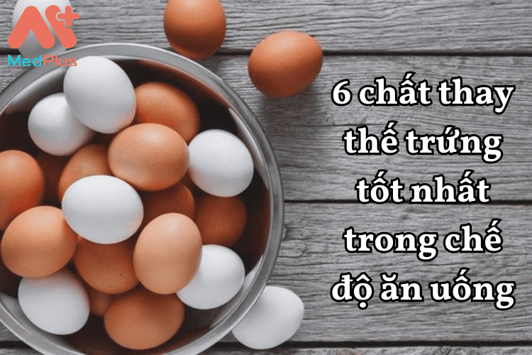 6 chất thay thế trứng tốt nhất trong chế độ ăn uống