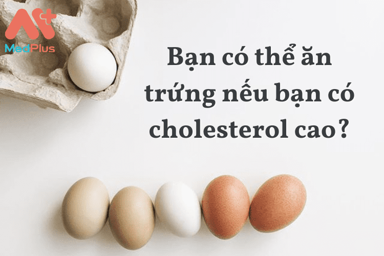 Bạn có thể ăn trứng nếu bạn có cholesterol cao?