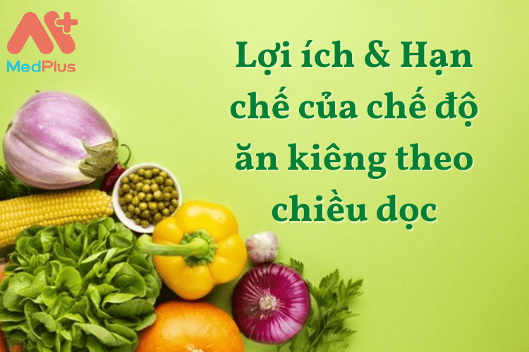 Lợi ích & Hạn chế của chế độ ăn kiêng theo chiều dọc