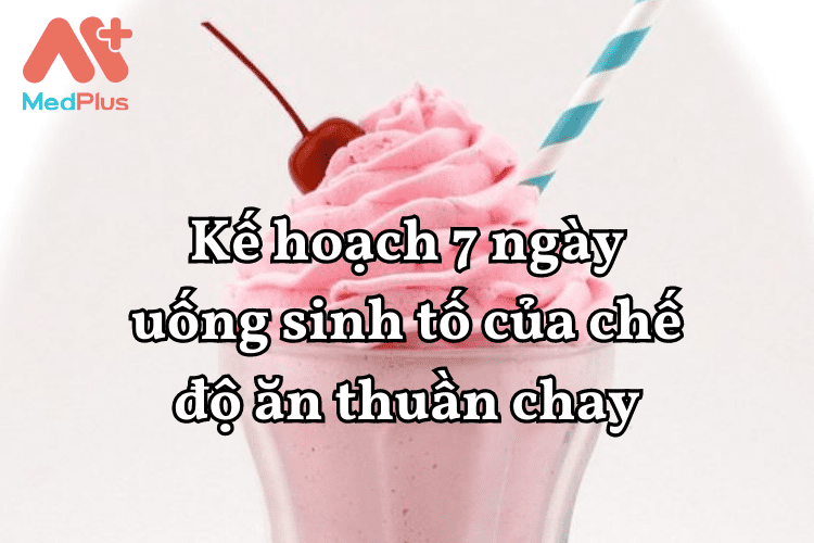 Kế hoạch 7 ngày uống sinh tố của chế độ ăn thuần chay