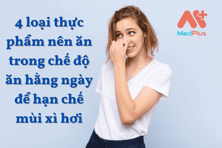 4 loại thực phẩm nên ăn trong chế độ ăn hằng ngày để hạn chế mùi xì hơi