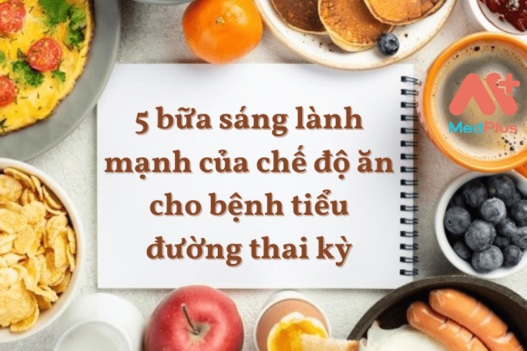 5 bữa sáng lành mạnh của chế độ ăn cho bệnh tiểu đường thai kỳ